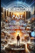 The Future Past: Technology, Nostalgia, and the Illusion of Return