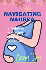 Navigating Nausea: A Guide to Managing Pregnancy Sickness