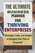 The Ultimate Business Planner for Thriving Enterprises: 