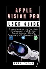 Apple Vision Prouser Guide: Navigating the Dual Realities of Vision Pro and Persona Technology: Understanding the Promise, Challenges, and Critical Examination of Meta's Persona and Its Pros and Cons