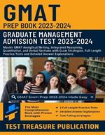GMAT Prep Book 2023-2024: Master GMAT Analytical Writing, Integrated Reasoning, Quantitative, and Verbal Sections with Exam Strategies, Full-Length Practice Tests and Detailed Answer Explanations for Graduate Management Admission Test Success