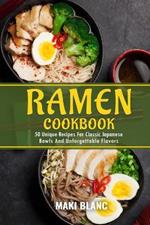 Ramen Cookbook: 50 Unique Recipes For Classic Japanese Bowls And Unforgettable Flavors