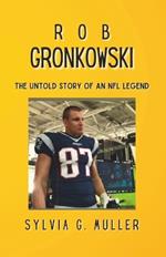 Rob Gronkowski: The Untold Story of an NFL Legend