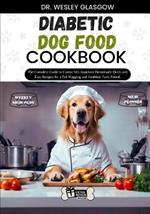 Diabetic Dog Food Cookbook: The Complete Guide to Canine Vet-Approved Homemade Quick and Easy Recipes for a Tail Wagging and Healthier Furry Friend.