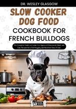 Slow Cooker Dog Food Cookbook for French Bulldogs: The Complete Guide to Canine Vet-Approved Homemade Quick and Easy Recipes for a Tail Wagging and Healthier Furry Friend.