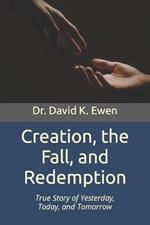 Creation, the Fall, and Redemption: True Story of Yesterday, Today, and Tomorrow