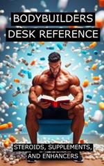 Bodybuilders Desk Reference for Steroids, Supplements, and Enhancers: Covers a wide range of steroids, from Testosterone, Trenbolone, and Nandrolone, to supplements and other enhancers.