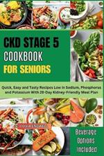 Ckd Stage 5 Cookbook for Seniors: Quick, Easy and Tasty Recipes Low in Sodium, Phosphorus and Potassium With 28-Day Kidney-Friendly Meal Plan