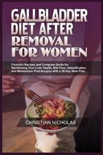 Gallbladder Diet After Removal for Women: Flavorful Recipes and Complete Guide for Revitalizing Your Liver Health, Bile Flow, Detoxification and Metabolism Post-Surgery with a 28-Day Meal Plan.
