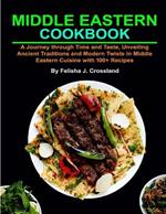 Middle Eastern Cookbook: A Journey through Time and Taste, Unveiling Ancient Traditions and Modern Twists in Middle Eastern Cuisine with 100+ Recipes