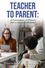 Teacher to Parent: A Conversation, A Memoir from a seasoned professional