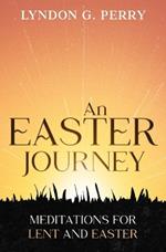An Easter Journey: Meditations for Lent and Easter