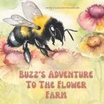 Buzz's Adventure To A Flower Farm: Follow buzz along his adventure to his new home on the flower farm