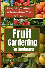 Fruit gardening for beginners: Everything You Need to Know to Grow Your Own Fruits