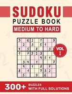 300+ Sudoku Puzzle Book Medium To Hard With Full Solutions: Sudoku For Adults Volume1 +300 Sudoku ( 102 Medium + 204 Hard )