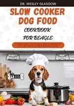 Slow Cooker Dog Food Cookbook for Beagle: The Complete Guide to Canine Vet-Approved Healthy Homemade Quick and Easy Croc pot Recipes for a Tail Wagging and Healthier Furry Friend.