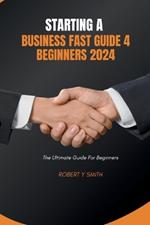 Starting a business fast guide 4 beginners: The ultimate guide for beginners