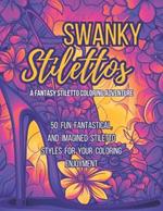 Swanky Stilettos: A fantasy stiletto coloring adventure: 50 fun, fantastical, and imagined stiletto styles for your coloring enjoyment