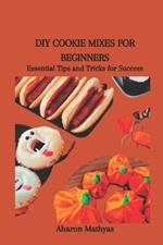 DIY Cookie Mixes for Beginners: Essential Tips and Tricks for Success