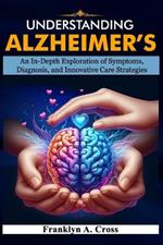 Understanding Alzheimer's: An In-Depth Exploration of Symptoms, Diagnosis, and Innovative Care Strategies