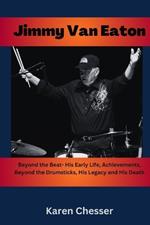 Jimmy Van Eaton: Beyond the Beat- His Early Life, Achievements, Beyond the Drumsticks, His Legacy and His Death