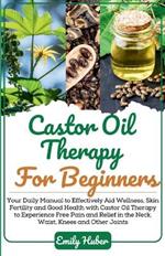 Castor Oil Therapy For Beginners: A Comprehensive Guide for Harnessing the Healing Power of this Natures Elixir