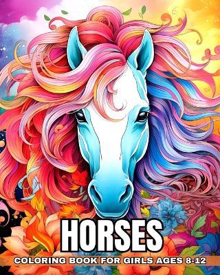 Horses Coloring Book for Girls Ages 8-12: Coloring Pages for Kids with a Passion for Equines, Perfect for Relaxation - Ariana Raisa - cover