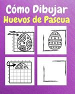 Cómo Dibujar Huevos de Pascua: Un Libro de Actividades y Dibujos Paso a Paso Para Niños