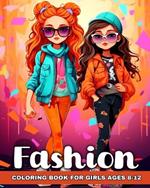 Fashion Coloring Book for Girls Ages 8-12: Fashion Designs, Beauty Pages, and Trendy Art for Fashionable Girls, Kids, Teens