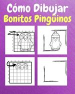 Cómo Dibujar Bonitos Pingüinos: Un Libro de Actividades y Dibujos Paso a Paso Para Niños