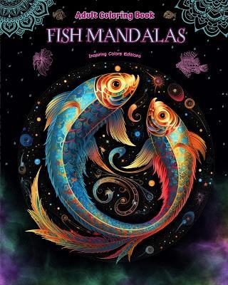 Fish Mandalas Adult Coloring Book Anti-Stress and Relaxing Mandalas to Promote Creativity: Mystical Fish Designs to Relieve Stress and Balance the Mind - Inspiring Colors Editions - cover