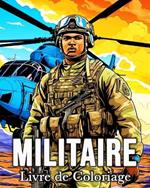 Livre de Coloriage Militaire: 50 Images Étonnantes pour Lutter Contre le Stress et se Détendre