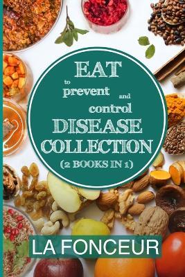 Eat to Prevent and Control Disease Collection (2 Books in 1) - Color Print: Eat to Prevent and Control Disease & Eat to Prevent & Control Disease Cookbook - La Fonceur - cover