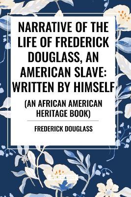 Narrative of the Life of Frederick Douglass, an American Slave: Written by Himself (an African American Heritage Book) - Frederick Douglass - cover