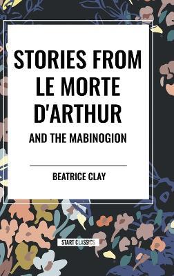 Stories from Le Morte D'arthur and the Mabinogion - Beatrice Clay - cover