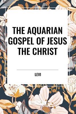 The Aquarian Gospel of Jesus the Christ - Levi - cover
