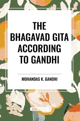 The Bhagavad Gita According to Gandhi - Mohandas K Gandhi,Mahadev Desai - cover