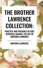 The Brother Lawrence Collection: Practice and Presence of God, Spiritual Maxims, the Life of Brother Lawrence