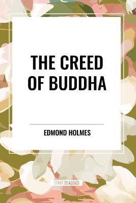 The Creed of Buddha - Edmond Holmes - cover