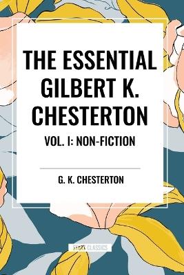 The Essential Gilbert K. Chesterton Vol. I: Non-Fiction - G K Chesterton - cover