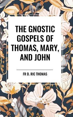 The Gnostic Gospels of Thomas, Mary, and John - D Ric Thomas - cover