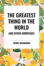 The Greatest Thing in the World and Other Addresses