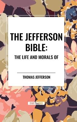 The Jefferson Bible: The Life and Morals of - Thomas Jefferson - cover