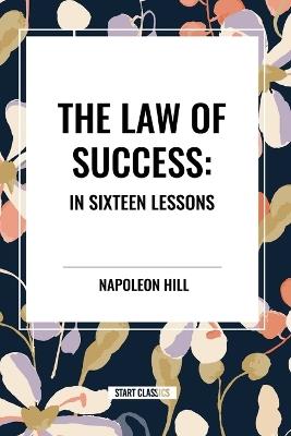 The Law of Success: In Sixteen Lessons: Complete and Unabridged - Napoleon Hill - cover