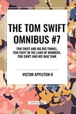 The Tom Swift Omnibus #7: Tom Swift and His Big Tunnel, Tom Swift in the Land of Wonders, Tom Swift and His War Tank