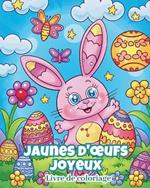 Jaunes d'oeufs joyeux - Livre de coloriage: Activit? pr?scolaire interactive pour enfants de 4 ans + sur le th?me de P?ques