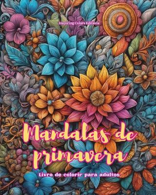 Mandalas de primavera Livro de colorir para adultos Imagens antiestresse para estimular a criatividade: Imagens m?sticas cheias de vida primaveril para relaxar e equilibrar a alma - Inspiring Colors Editions - cover