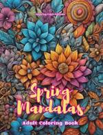 Spring Mandalas Adult Coloring Book Anti-Stress and Relaxing Mandalas to Promote Creativity: Mystical Designs Full of Spring Life to Relieve Stress and Balance the Mind
