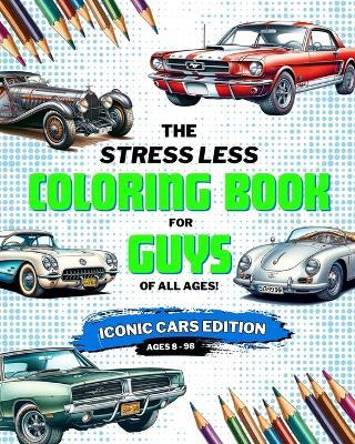 Stress Less Coloring Book for Guys: Iconic Cars: Coloring Book for Boys, Teens, and Adults of Iconic Cars - Adam C Lord - cover
