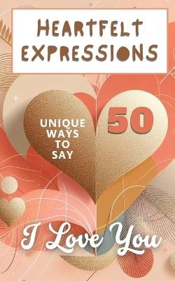 Heartfelt Expressions - 50 Unique Ways To Say 'I Love You': Aesthetic Beautiful Love Hearts Pink Pastel Gold Cover Art Design - Faith Hope - cover